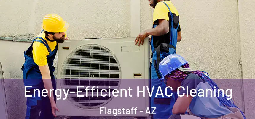 Energy-Efficient HVAC Cleaning Flagstaff - AZ