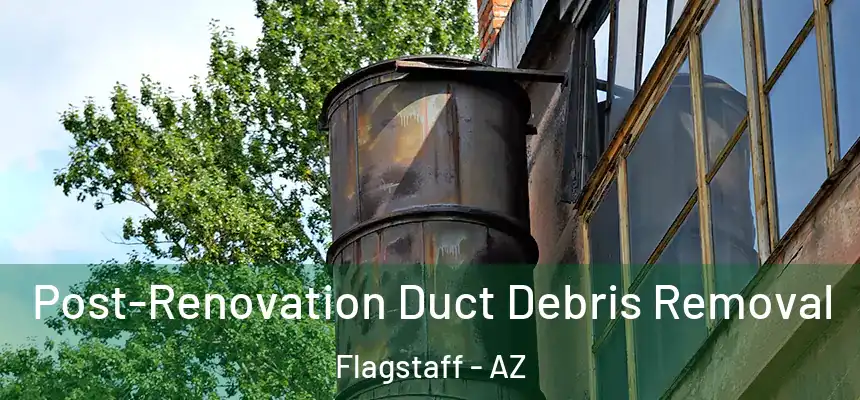 Post-Renovation Duct Debris Removal Flagstaff - AZ